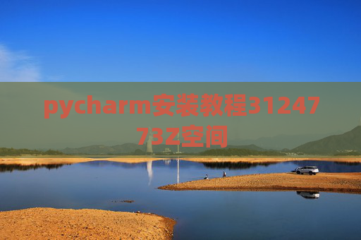 pycharm安装教程3124773Z空间