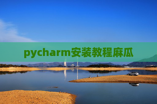 pycharm安装教程麻瓜